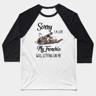 Sorry I'm late My frenchie was sitting on me Baseball T-Shirt